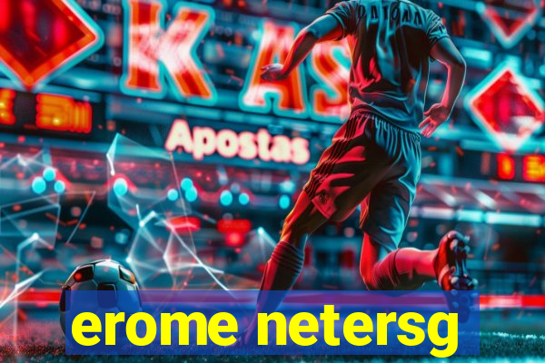 erome netersg